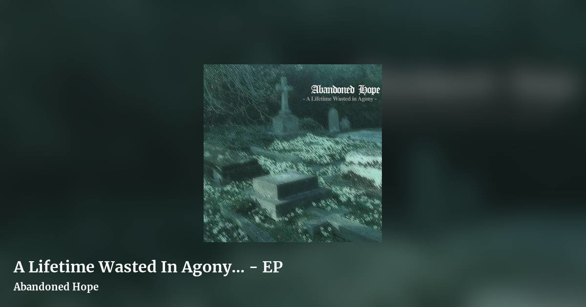 A Lifetime Wasted In Agony... - EP by Abandoned Hope, landscape clean share image