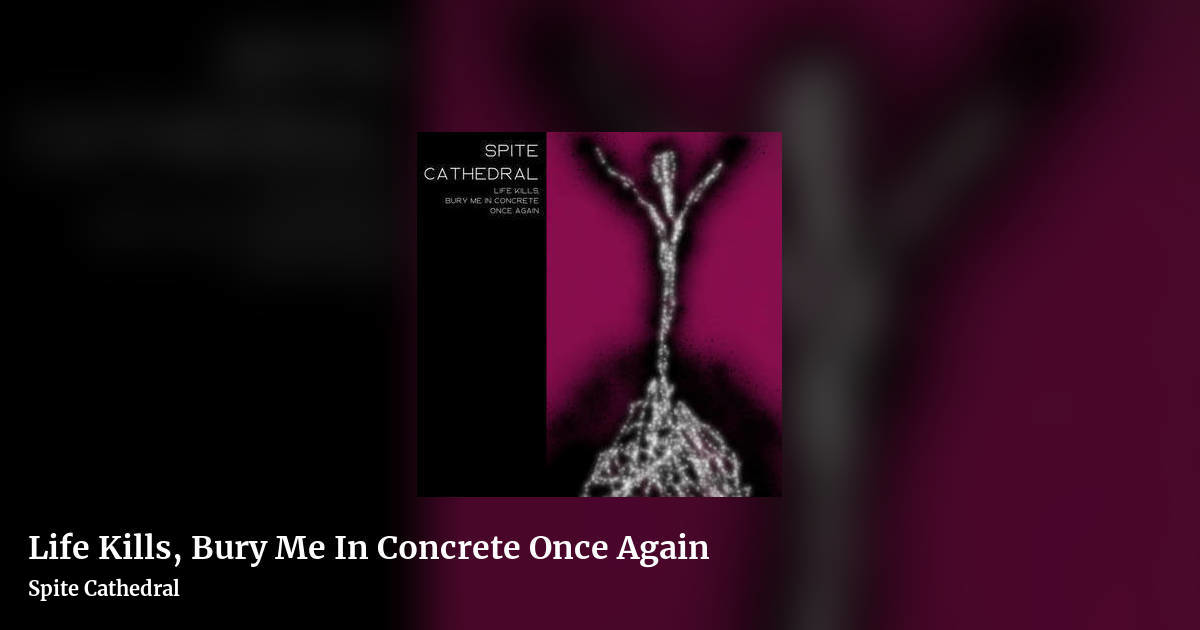 Life Kills, Bury Me In Concrete Once Again by Spite Cathedral, landscape clean share image