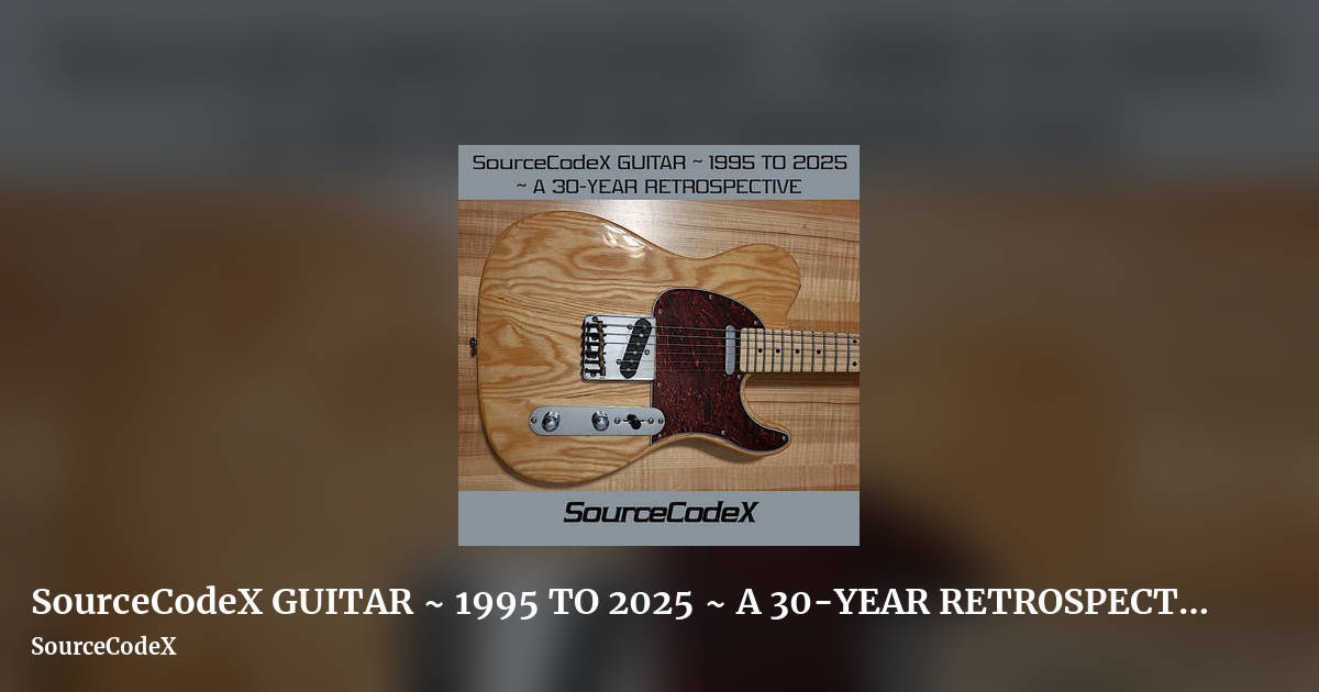 SourceCodeX GUITAR ~ 1995 TO 2025 ~ A 30-YEAR RETROSPECTIVE by SourceCodeX, landscape clean share image