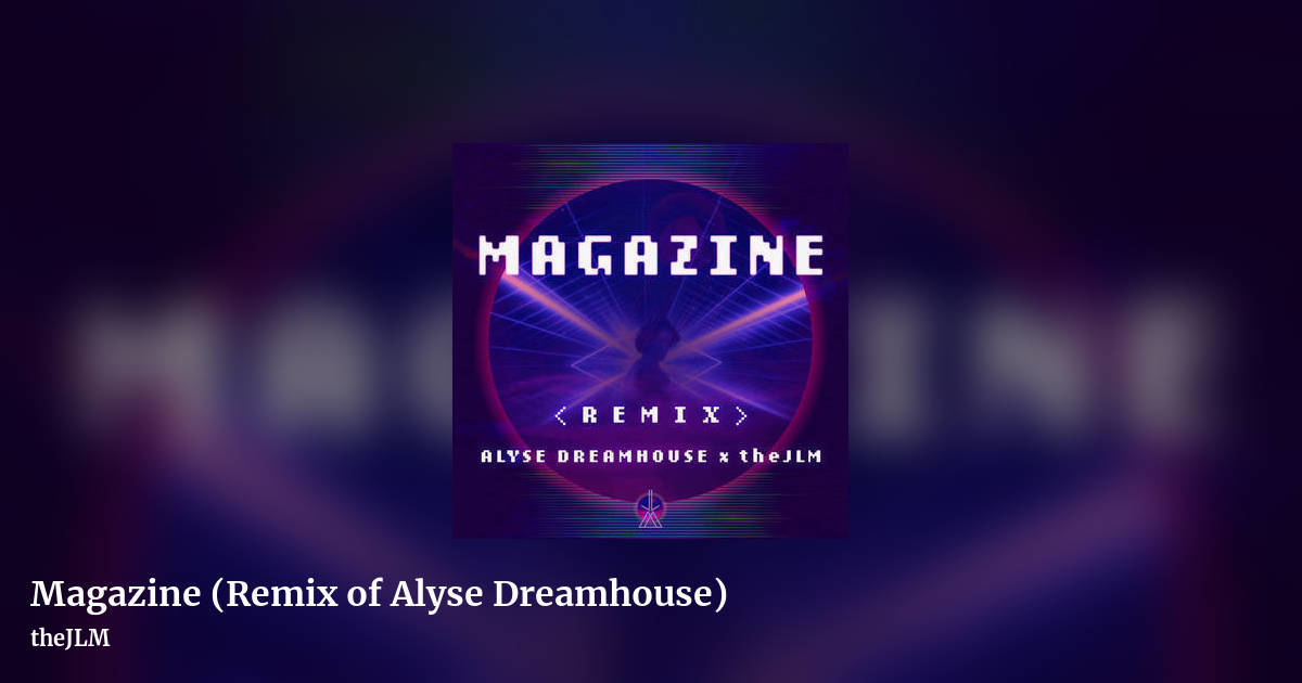 Magazine (Remix of Alyse Dreamhouse) by theJLM, landscape clean share image