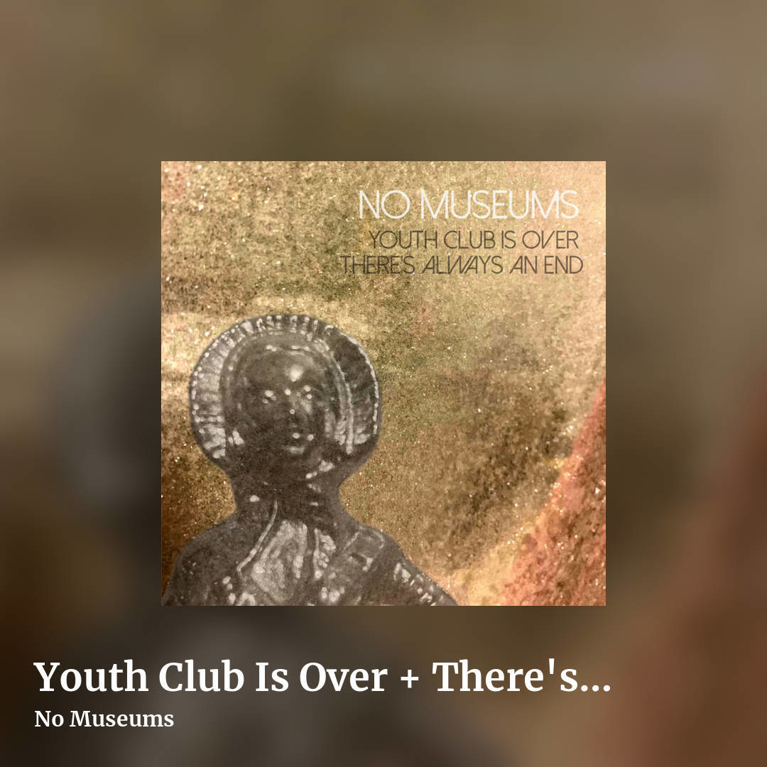 Youth Club Is Over + There's Always An End (And Always Another) (Double album) by No Museums, square clean share image