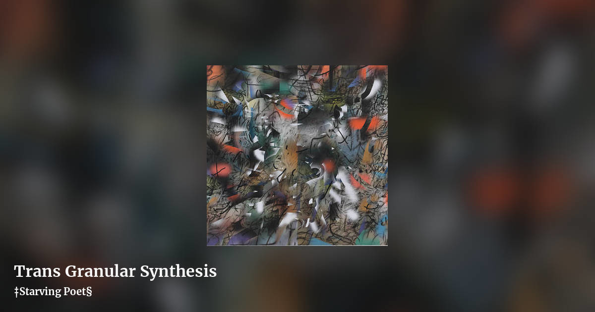 Trans Granular Synthesis by ‡Starving Poet§, landscape clean share image