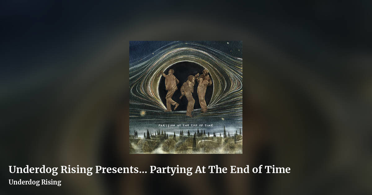 Underdog Rising Presents... Partying At The End of Time by Underdog Rising, landscape clean share image