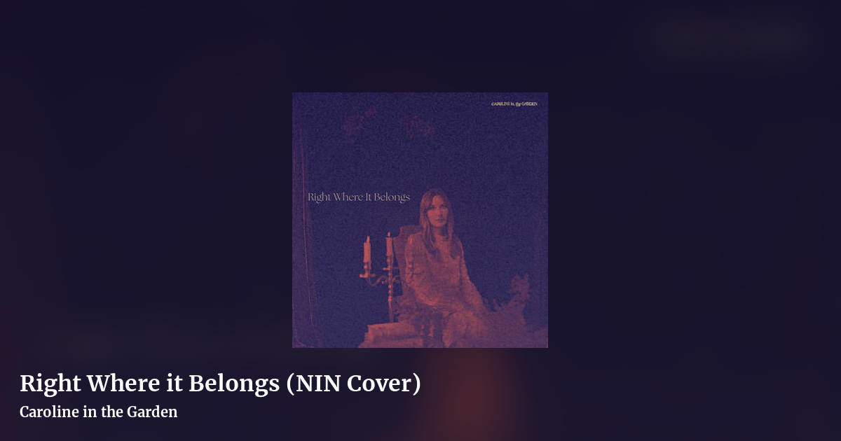 Right Where it Belongs (NIN Cover) by Caroline in the Garden, landscape clean share image