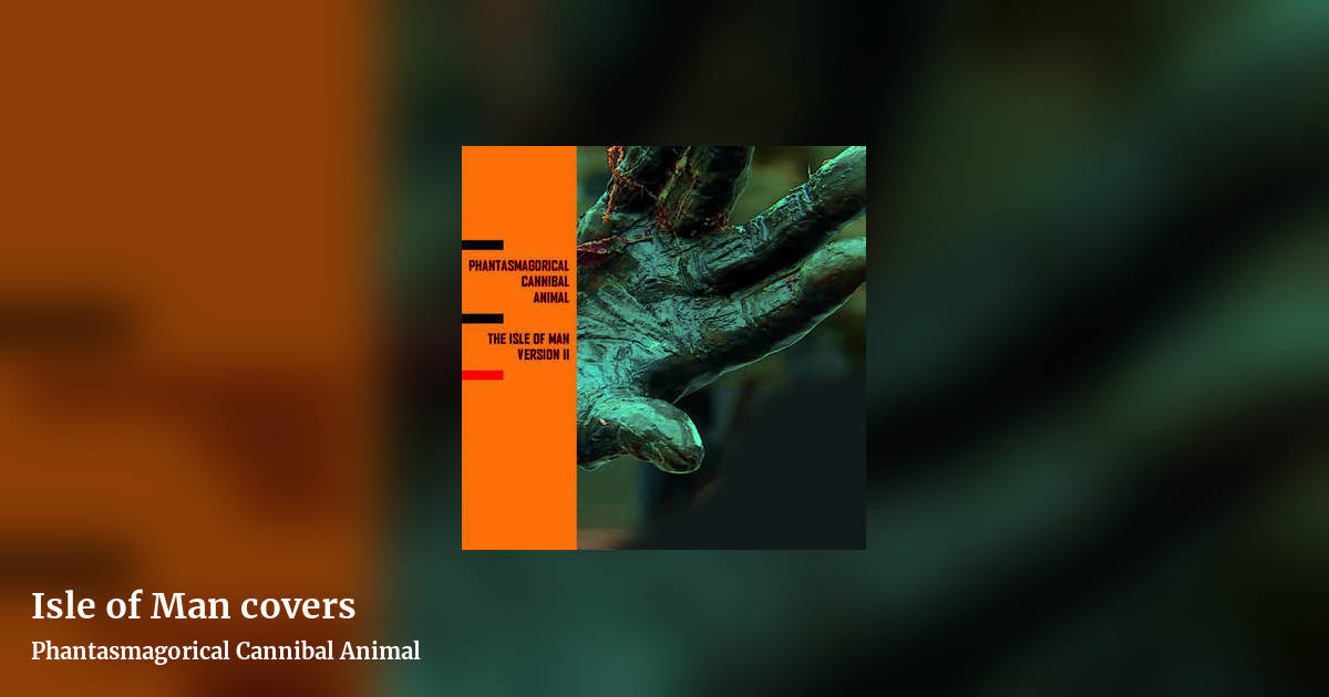Isle of Man covers by Phantasmagorical Cannibal Animal, landscape clean share image