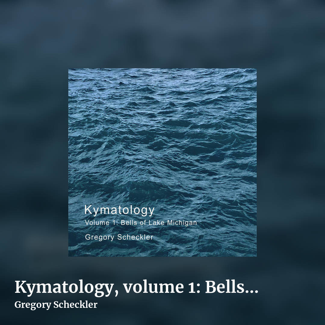 Kymatology, volume 1: Bells of Lake Michigan by Gregory Scheckler, square clean share image