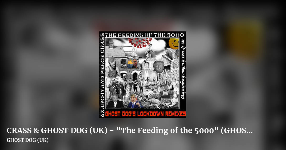 CRASS & GHOST DOG (UK) - "The Feeding of the 5000" (GHOST DOG's Lockdown Remixes) by GHOST DOG (UK), landscape clean share image