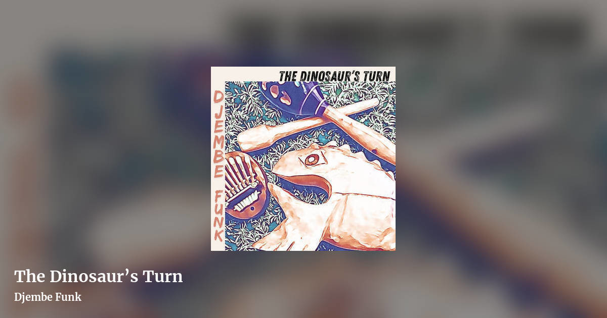 The Dinosaur’s Turn by Djembe Funk, landscape clean share image