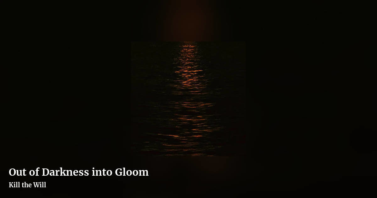 Out of Darkness into Gloom by Kill the Will, landscape clean share image