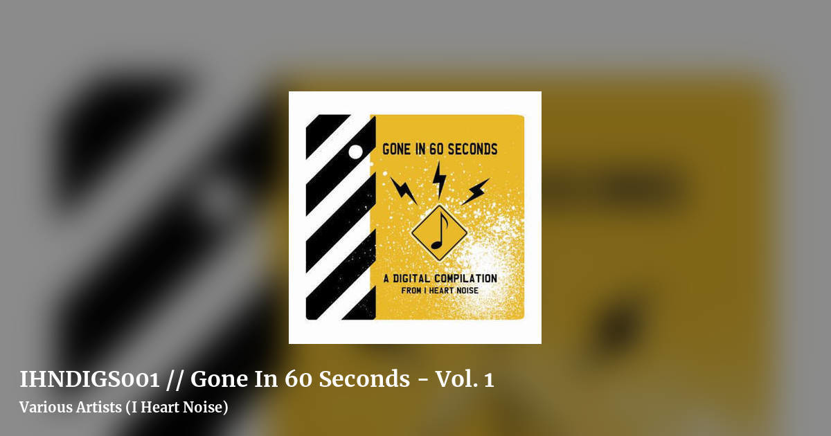 IHNDIGS001 // Gone In 60 Seconds - Vol. 1 by Various Artists (I Heart Noise), landscape clean share image