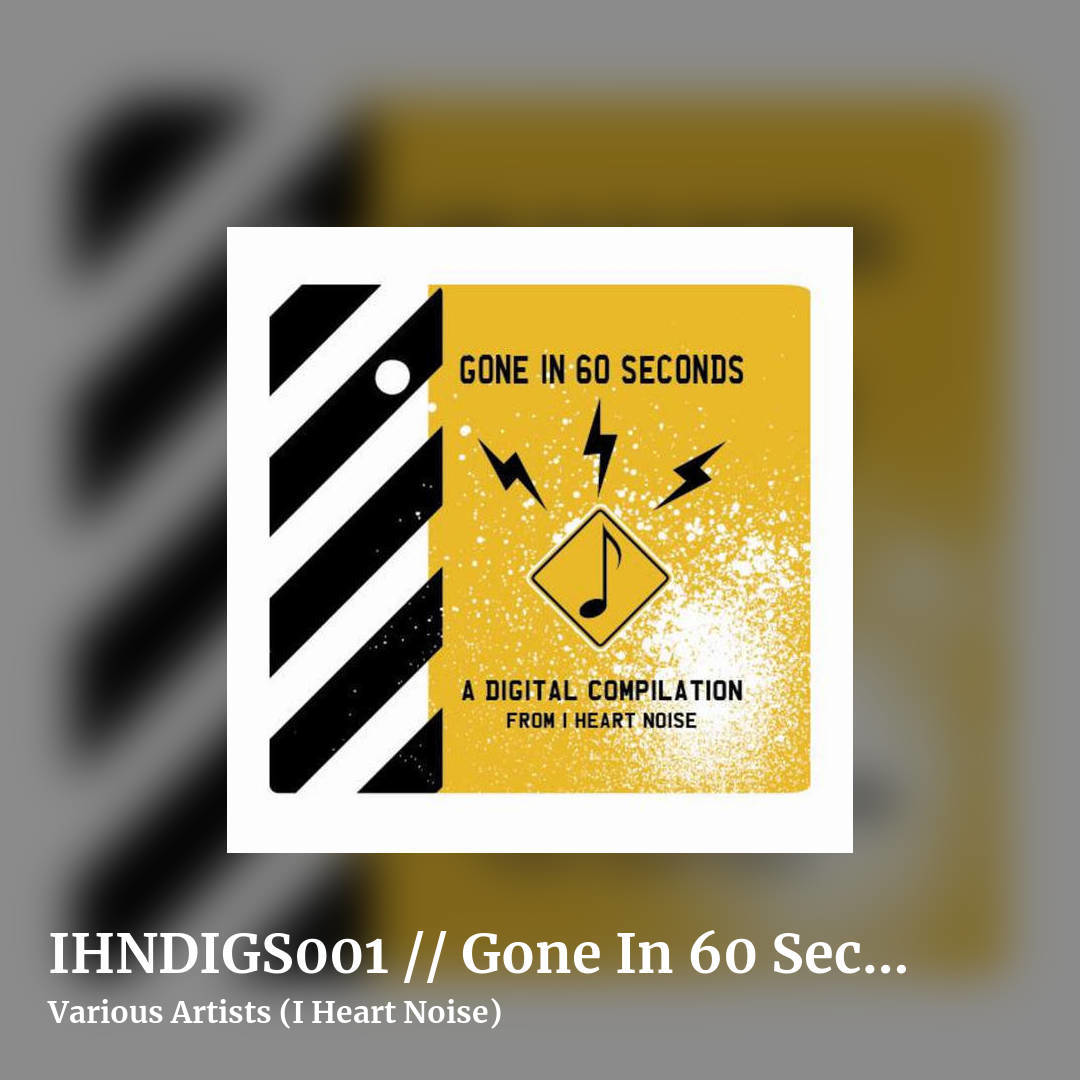 IHNDIGS001 // Gone In 60 Seconds - Vol. 1 by Various Artists (I Heart Noise), square clean share image