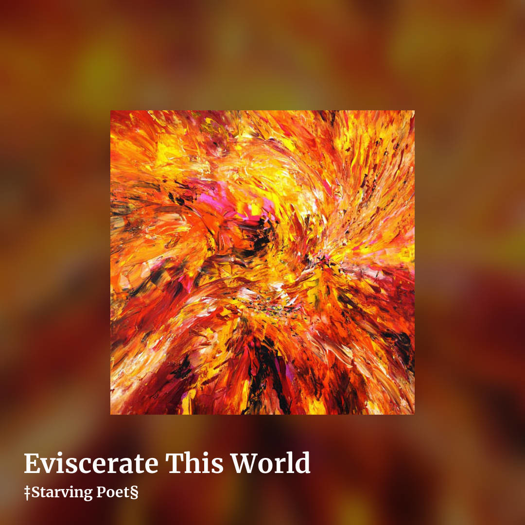 Eviscerate This World by ‡Starving Poet§, square clean share image