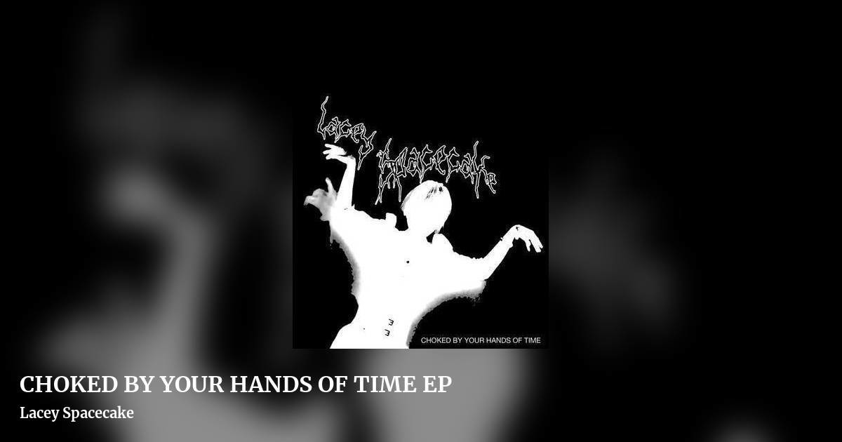 CHOKED BY YOUR HANDS OF TIME EP by Lacey Spacecake, landscape clean share image