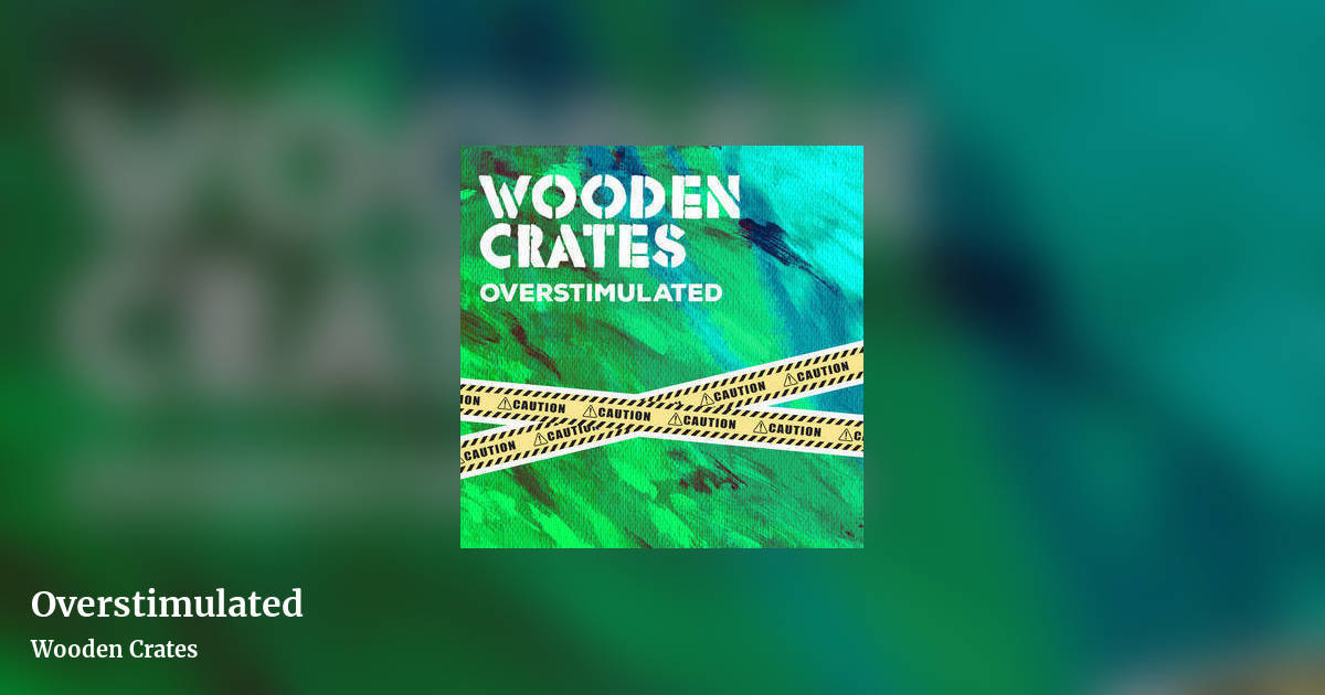 Overstimulated by Wooden Crates, landscape clean share image