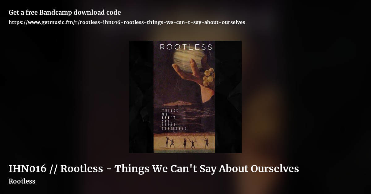 IHN016 // Rootless - Things We Can't Say About Ourselves by Rootless, landscape promo share image