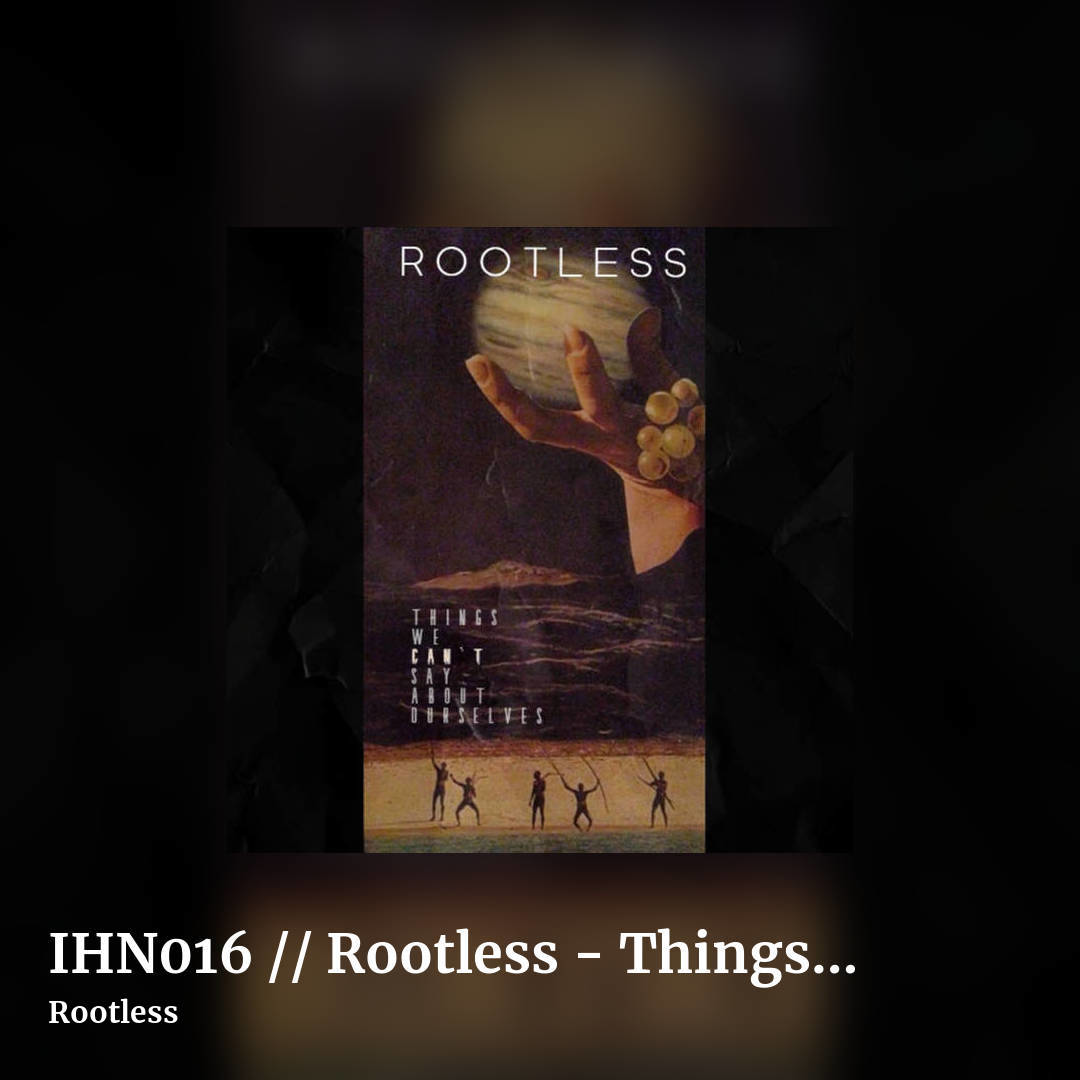 IHN016 // Rootless - Things We Can't Say About Ourselves by Rootless, square clean share image