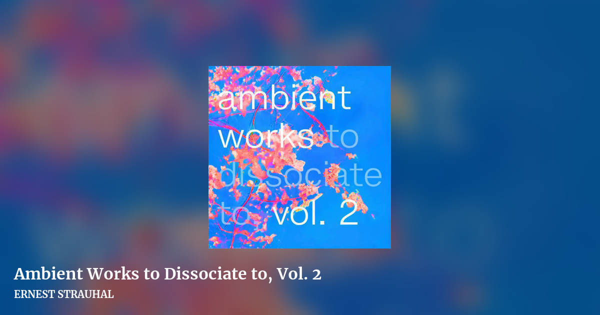 Ambient Works to Dissociate to, Vol. 2 by ERNEST STRAUHAL, landscape clean share image