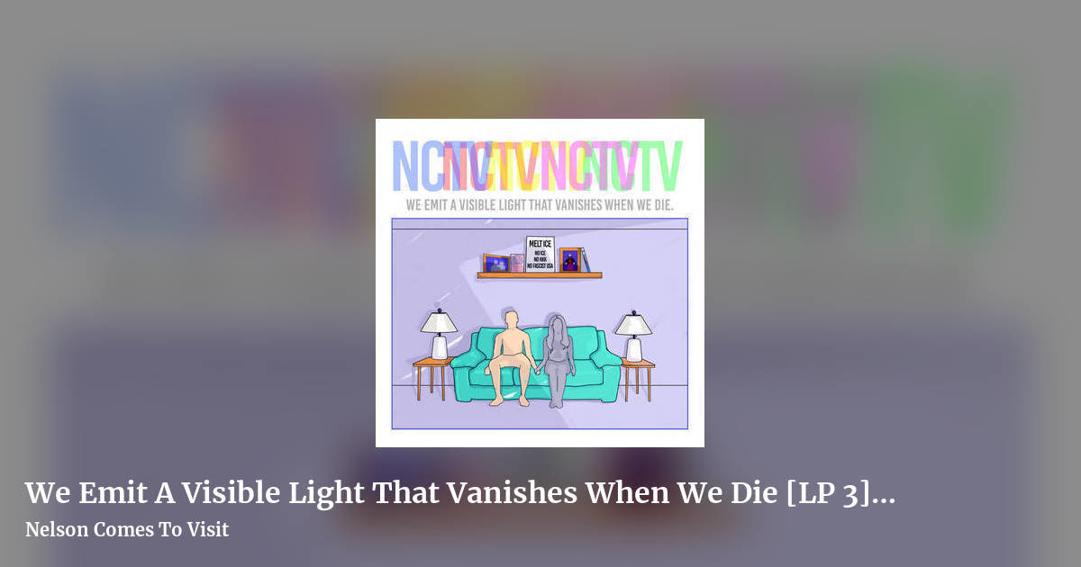 We Emit A Visible Light That Vanishes When We Die [LP 3] (2026) by Nelson Comes To Visit, landscape clean share image