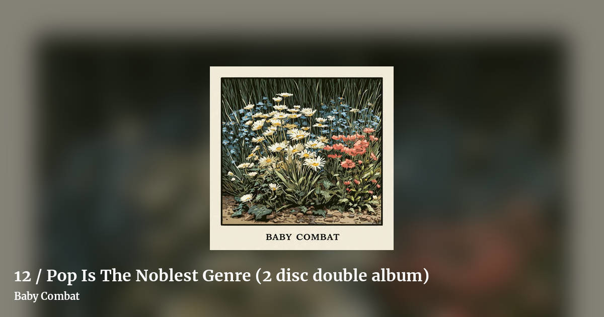 12 / Pop Is The Noblest Genre (2 disc double album) by Baby Combat, landscape clean share image
