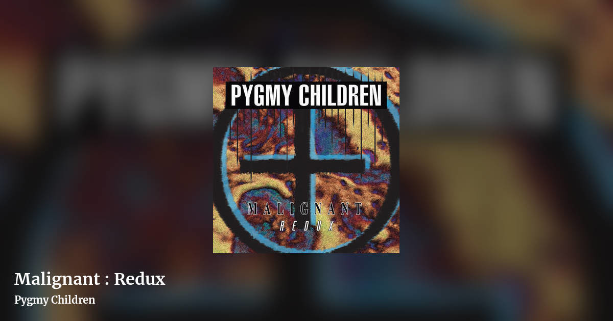 Malignant : Redux by Pygmy Children , landscape clean share image