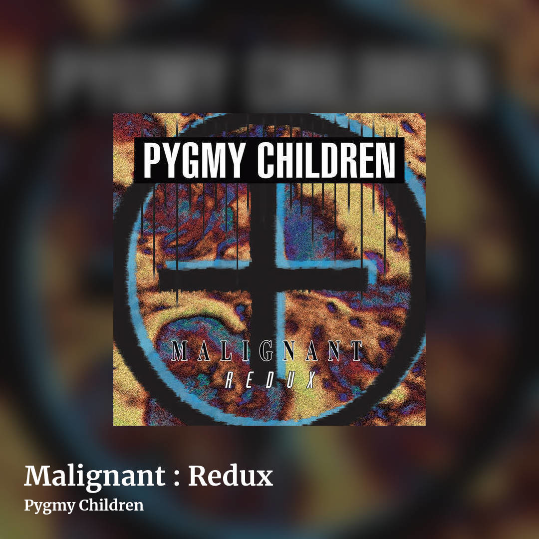 Malignant : Redux by Pygmy Children , square clean share image