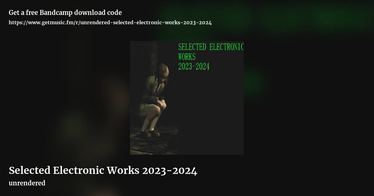 Selected Electronic Works 2023-2024 by unrendered, landscape promo share image