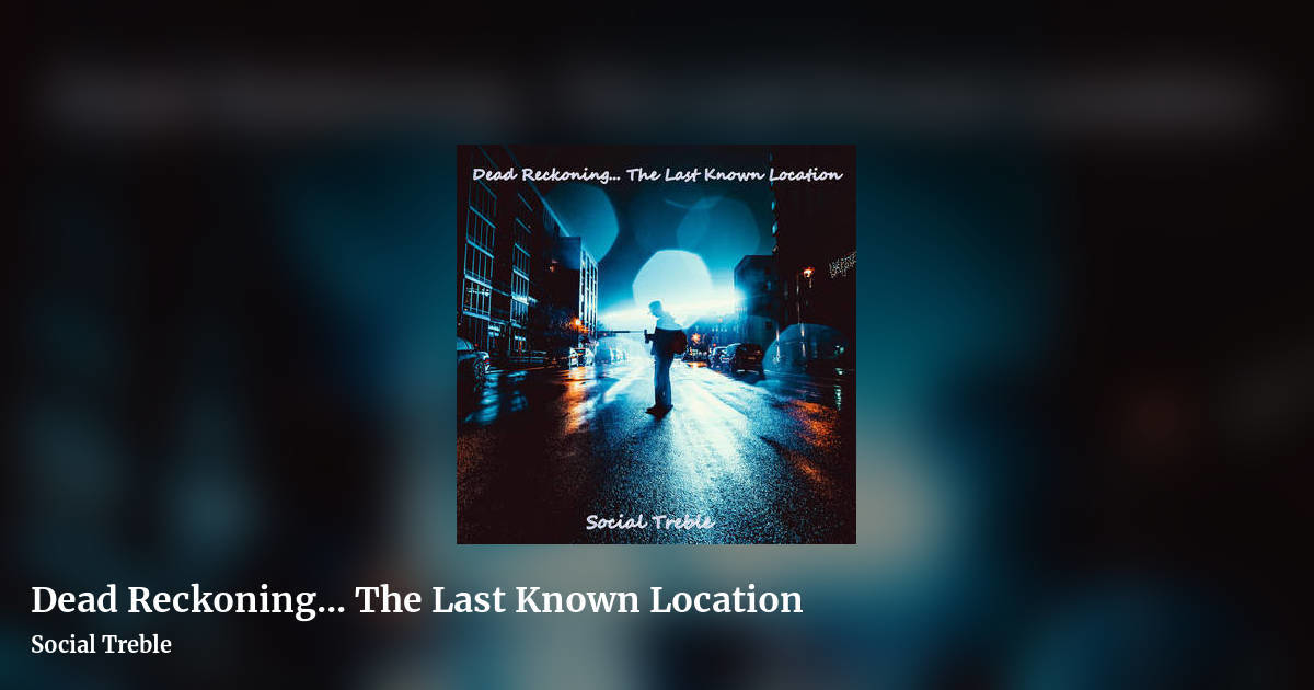 Dead Reckoning... The Last Known Location by Social Treble, landscape clean share image