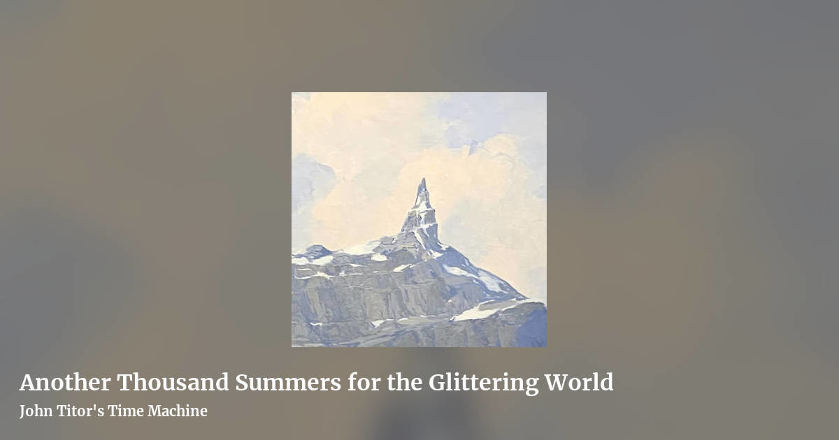 Another Thousand Summers for the Glittering World by John Titor's Time Machine, landscape clean share image