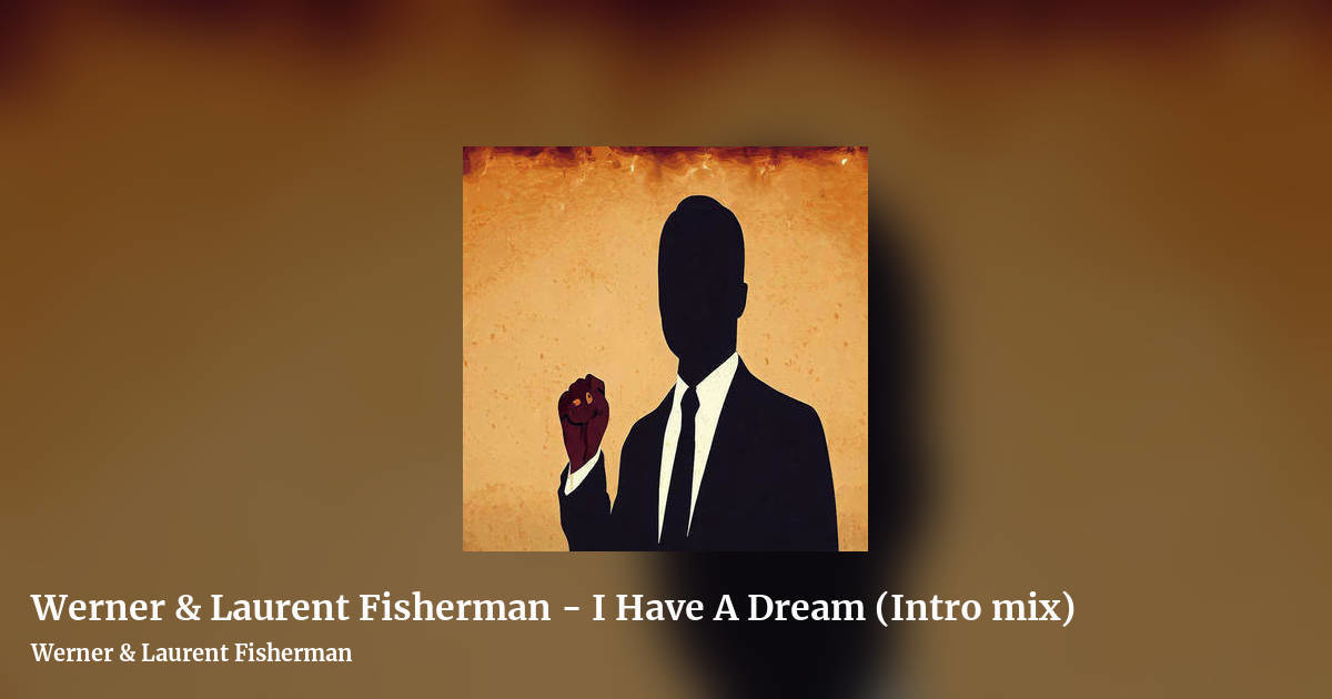 Werner & Laurent Fisherman - I Have A Dream (Intro mix) by Werner & Laurent Fisherman, landscape clean share image