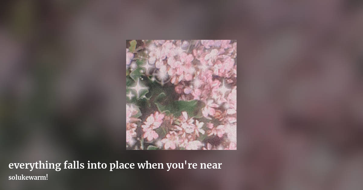 everything falls into place when you're near by solukewarm!, landscape clean share image