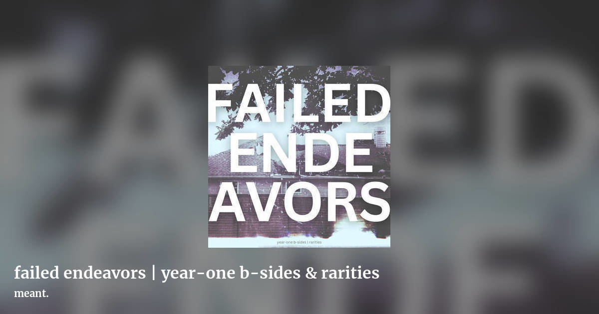 failed endeavors | year​-​one b​-​sides & rarities by meant., landscape clean share image