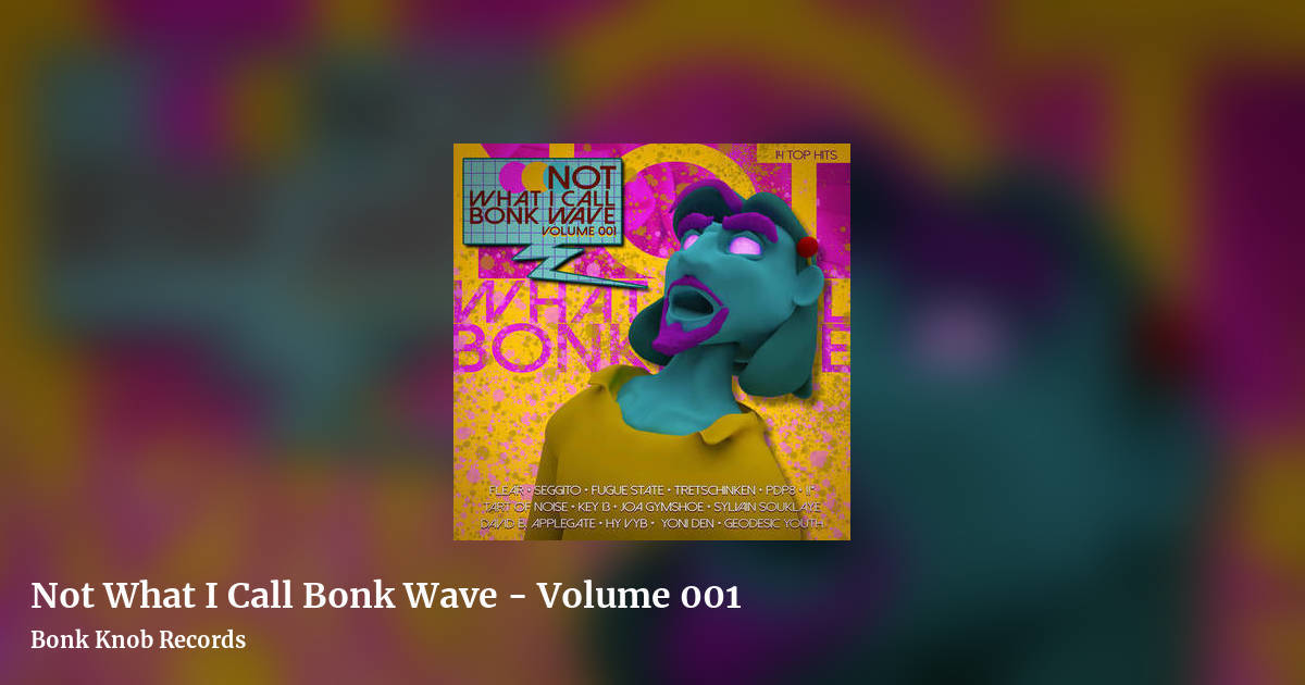 Not What I Call Bonk Wave - Volume 001 by Bonk Knob Records, landscape clean share image
