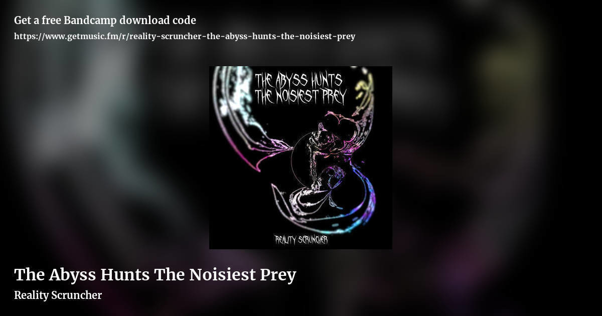 The Abyss Hunts The Noisiest Prey by Reality Scruncher, landscape promo share image