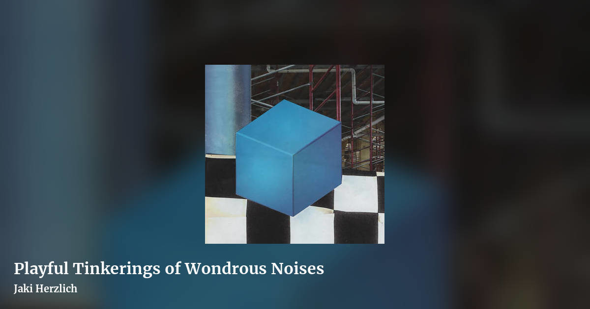 Playful Tinkerings of Wondrous Noises by Jaki Herzlich, landscape clean share image