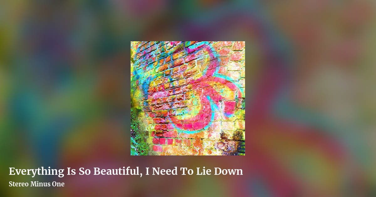 Everything Is So Beautiful, I Need To Lie Down by Stereo Minus One, landscape clean share image